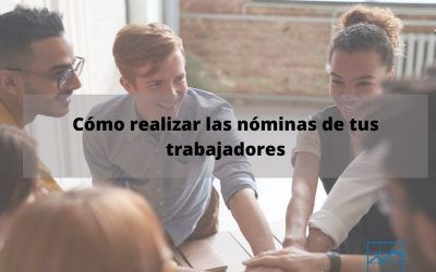 Todo lo que debes saber para realizar las nóminas de tus trabajadores